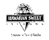 HAWAIIAN SWEET ISLANDS EXPERIENCE A TASTE OF PARADISE