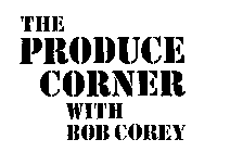 THE PRODUCE CORNER WITH BOB COREY