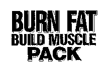 BURN FAT BUILD MUSCLE PACK