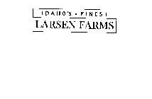 IDAHO'S FINEST LARSEN FARMS