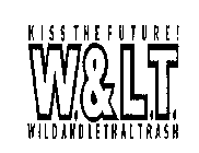 W.& L.T. KISS THE FUTURE! WILD AND LETHAL TRASH