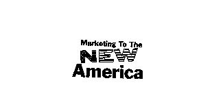 MARKETING TO THE NEW AMERICA