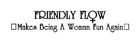 FRIENDLY FLOW MAKES BEING A WOMAN FUN AGAIN