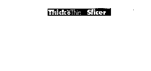 THICK OR THIN SLICER