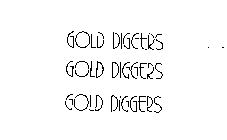 GOLD DIGGERS GOLD DIGGERS GOLD DIGGERS