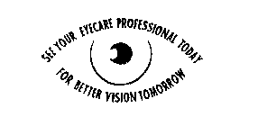 SEE YOUR EYECARE PROFESSIONAL TODAY FOR BETTER VISION TOMORROW