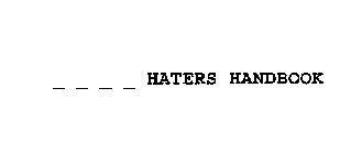 _ _ _ _ HATERS HANDBOOK