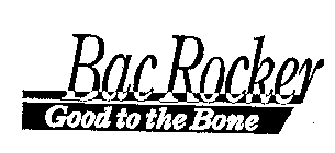 BAC ROCKER GOOD TO THE BONE