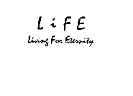 LIFE LIVING FOR ETERNITY