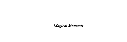 MAGICAL MOMENTS