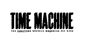 TIME MACHINE THE AMERICAN HISTORY MAGAZINE FOR KIDS