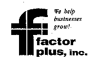 F FACTOR PLUS, INC. WE HELP BUSINESSES GROW!