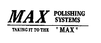 MAX POLISHING SYSTEMS TAKING IT TO THE 