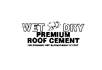 WET DRY PREMIUM ROOF CEMENT THE ORIGINAL WET SURFACE ROOF CEMENT