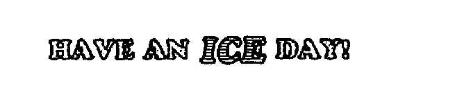 HAVE AN ICE DAY!