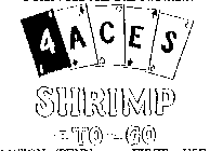 SHRIMP TO GO 4ACES
