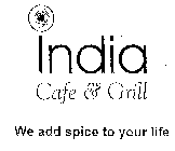 INDIA CAFE & GRILL WE ADD SPICE TO YOURLIFE