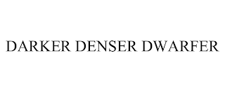 DARKER DENSER DWARFER