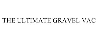 THE ULTIMATE GRAVEL VAC