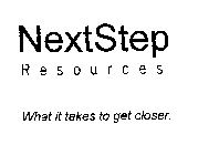 NEXTSTEP RESOURCES WHAT IT TAKES TO GET CLOSER.