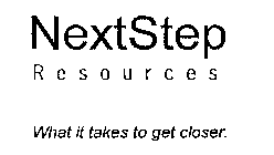 NEXTSTEP RESOURCES WHAT IT TAKES TO GET CLOSER.
