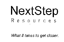 NEXTSTEP RESOURCES WHAT IT TAKES TO GET CLOSER