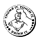 THUMB IT. PUNCH IT. DRINK IT.