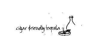 CIGAR FRIENDLY TEQUILA