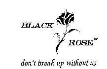 BLACK ROSE DON'T BREAK UP WITHOUT US