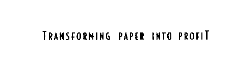 TRANSFORMING PAPER INTO PROFIT