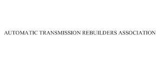 AUTOMATIC TRANSMISSION REBUILDERS ASSOCIATION