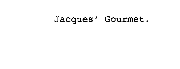 JACQUES' GOURMET.