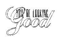 YOU'RE LOOKING GOOD