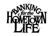 BANKING FOR THE HOMETOWN LIFE