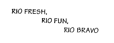 RIO FRESH, RIO FUN, RIO BRAVO
