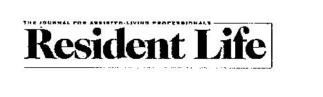 RESIDENT LIFE THE JOURNAL FOR ASSISTED-LIVING PROFESSIONALS