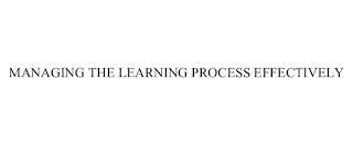 MANAGING THE LEARNING PROCESS EFFECTIVELY