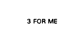 3 FOR ME