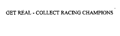 GET REAL - COLLECT RACING CHAMPIONS