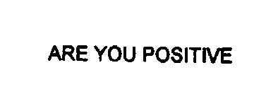 ARE YOU POSITIVE
