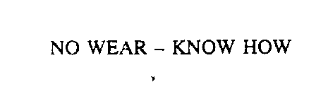NO WEAR - KNOW HOW
