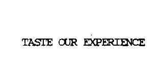 TASTE OUR EXPERIENCE