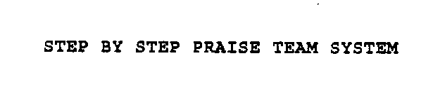 STEP BY STEP PRAISE TEAM SYSTEM