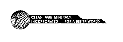 CLEAN AGE MINERALS, INCORPORATED FOR A BETTER WORLD
