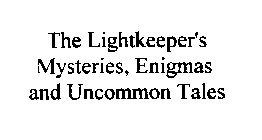THE LIGHTKEEPER'S MYSTERIES, ENIGMAS AND UNCOMMON TALES