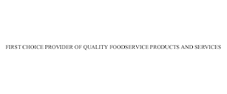 FIRST CHOICE PROVIDER OF QUALITY FOODSERVICE PRODUCTS AND SERVICES