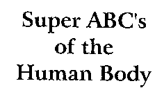 SUPER ABC'S OF THE HUMAN BODY