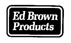 ED BROWN PRODUCTS