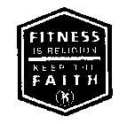 FITNESS IS RELIGION KEEP THE FAITH