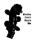 MODES DON'T SCARE ME